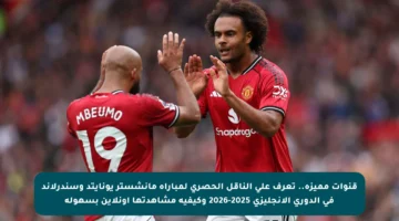 قنوات مميزة.. تعرف على الناقل الحصري لمباراة مانشستر يونايتد وسندرلاند في الدوري الإنجليزي 2025-2026 وكيفية مشاهدتها أونلاين بسهولة